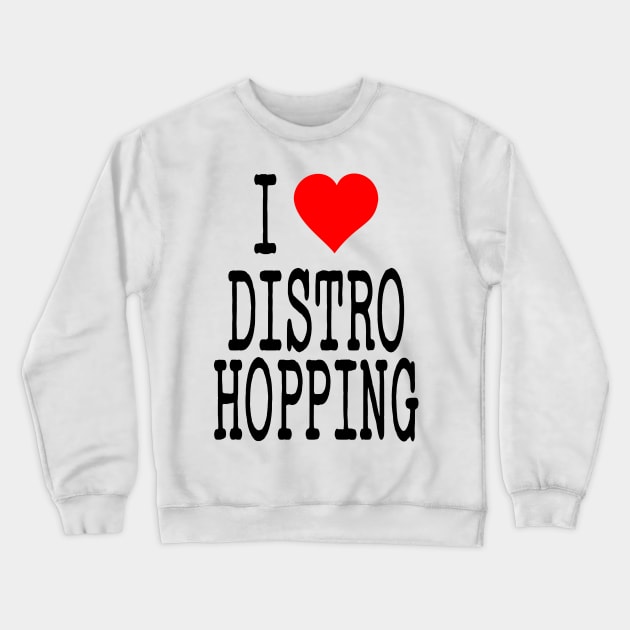 I Love Distro Hopping Crewneck Sweatshirt by the gulayfather